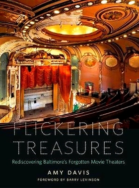 预订 Flickering Treasures: Rediscovering Baltimore’s Forgotten Movie Theaters 闪烁的宝藏：重新发现巴尔的摩被遗忘的电影