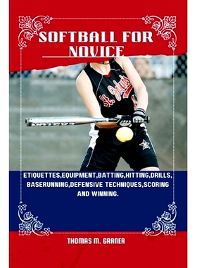 预订 Softball for Novice: Etiquettes, Equipment, Batting, Hitting, Drills, Baserunning, Defensive techniques, Scoring an