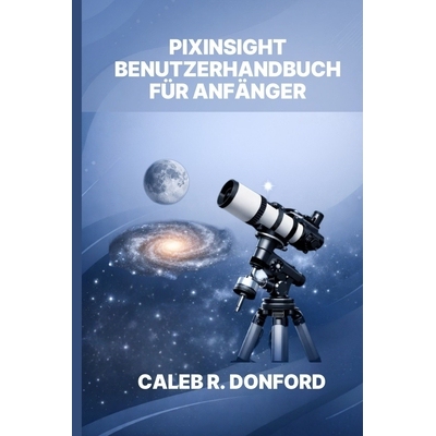 预订 Pixinsight Benutzerhandbuch Für Anfänger 9798247564508