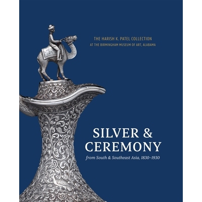 预订 Silver & Ceremony from South & Southeast Asia 1830-1930: The Harish K. Patel Collection at the Birmingham Museum of