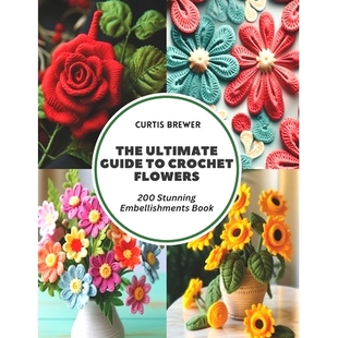 预订 The Ultimate Guide to Crochet Flowers: 200 Stunning Embellishments Book: 9798321593165