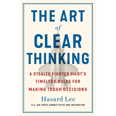 预订 The Art of Clear Thinking: A Stealth Fighter Pilot’s Timeless Rules for Making Tough Decisions 9781250281449