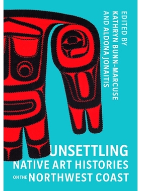 预订 Unsettling Native Art Histories on the Northwest Coast 西北海岸令人不安的本土艺术史: 9780295750705