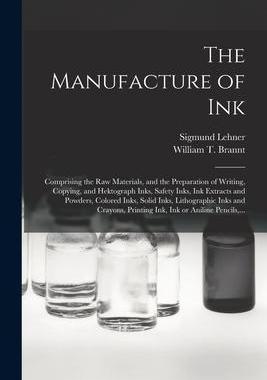 [预订]The Manufacture of Ink: Comprising the Raw Materials, and the Preparation of Writing, Copying, and H 9781018843865