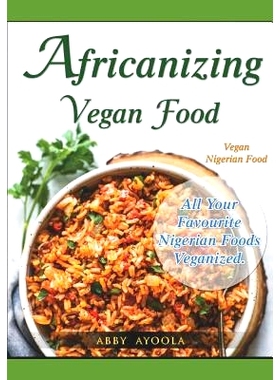 预订 Africanizing Vegan Food: All Your Favourite Nigerian Foods Veganized.: 9781775251156