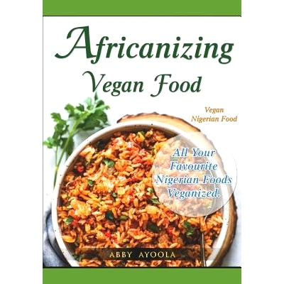 预订 Africanizing Vegan Food: All Your Favourite Nigerian Foods Veganized.: 9781775251156
