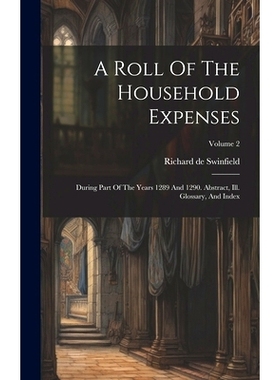 预订 A Roll Of The Household Expenses: During Part Of The Years 1289 And 1290. Abstract, Ill. Glossary, And Index; Volum