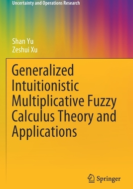 【预订】Generalized Intuitionistic Multiplicative Fuzzy Calculus Theory and Applications