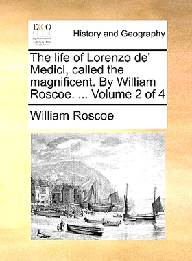 预订 The Life of Lorenzo de’ Medici, Called the Magnificent. by William Roscoe. ... Volume 2 of 4: 9781140724339