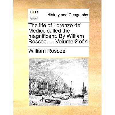 预订 The Life of Lorenzo de’ Medici, Called the Magnificent. by William Roscoe. ... Volume 2 of 4: 9781140724339