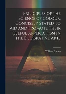[预订]Principles of the Science of Colour, Concisely Stated to Aid and Promote Their Useful Application in 9781021926234