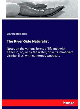 预订 The River-Side Naturalist: Notes on the various forms of life met with either in, on, or by the water, or in its im