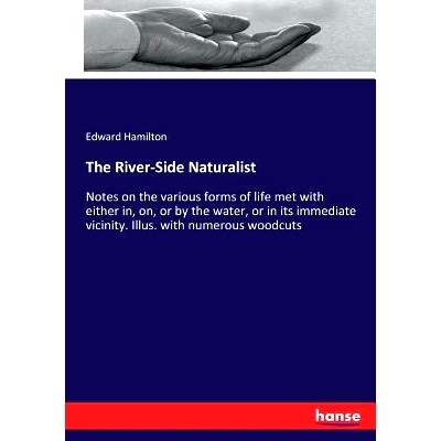 预订 The River-Side Naturalist: Notes on the various forms of life met with either in, on, or by the water, or in its im