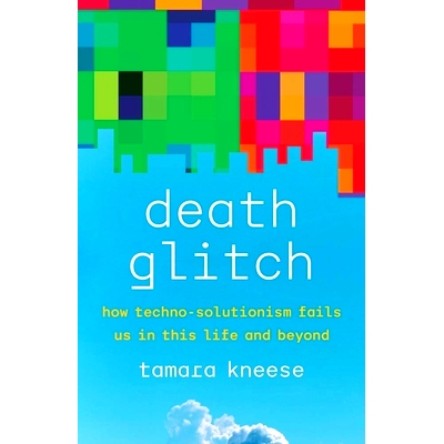 预订 Death Glitch - How Techno-Solutionism Fails Us in This Life and Beyond: How Techno-Solutionism Fails Us in This Lif