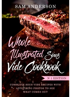 预订 Whole Illustrated Sous Vide Cookbook: Complete Sous Vide Recipes with Appetizing Photos to See What Comes Out!: 978