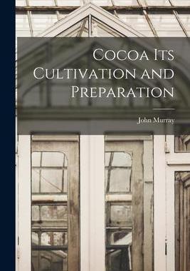 [预订]Cocoa its Cultivation and Preparation 9781018079561