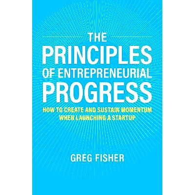 预订 The Principles of Entrepreneurial Progress: How to Create and Sustain Momentum When Launching a Startup 创业进步的