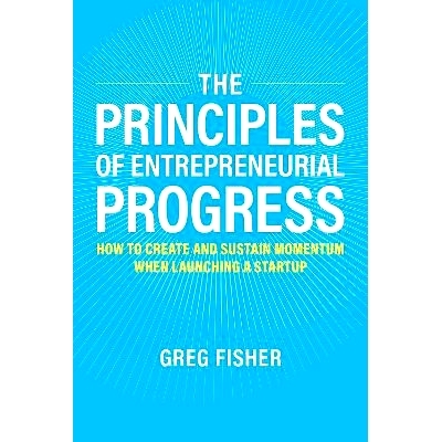 预订 The Principles of Entrepreneurial Progress: How to Create and Sustain Momentum When Launching a Startup 创业进步的