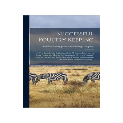 [预订]Successful Poultry Keeping: a Text Book for the Beginner and for All Persons Interested in Better Po 9781014990266