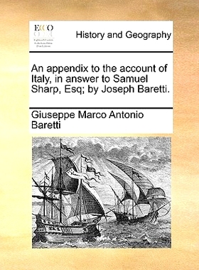 预订 An Appendix to the Account of Italy, in Answer to Samuel Sharp, Esq; By Joseph Baretti.: 9781170013311