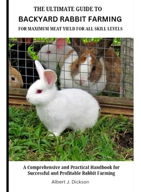 预订 The Ultimate Guide to Backyard Rabbit Farming for Maximum Meat Yield for All Skill Levels: A Comprehensive and Prac
