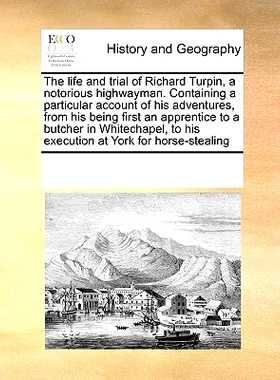 预订 The Life and Trial of Richard Turpin, a Notorious Highwayman. Containing a Particular Account of His Adventures, fr