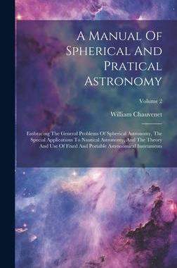 [预订]A Manual Of Spherical And Pratical Astronomy: Embracing The General Problems Of Spherical Astronomy, 9781020965937