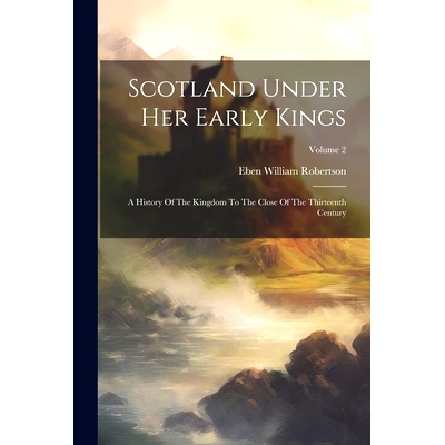 预订 Scotland Under Her Early Kings: A History Of The Kingdom To The Close Of The Thirteenth Century; Volume 2: 97810215