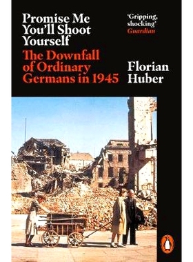 预订 Promise Me You’ll Shoot Yourself: The Downfall of Ordinary Germans, 1945 答应我，你会开枪*：1945年德国人的垮台: