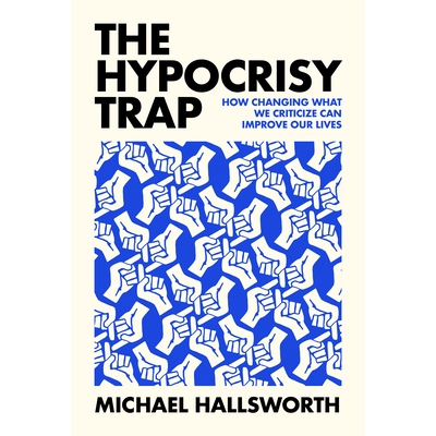 预订 The Hypocrisy Trap: How Changing What We Criticize Can Improve Our Lives 虚伪陷阱：如何通过改变我们所批评的内容来改