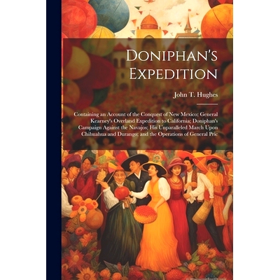 预订 Doniphan’s Expedition; Containing an Account of the Conquest of New Mexico; General Kearney’s Overland Expedition
