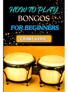 预订 How to Play Bongos for Beginners: Essential Techniques, Basic Rhythms, And Quick Start Guide To Mastering Drums: 97