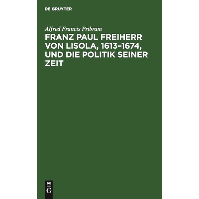 预订 Franz Paul Freiherr von Lisola, 1613–1674, und die Politik seiner Zeit: 9783112599334