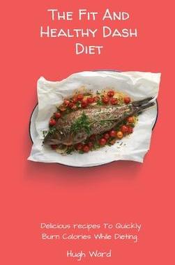 [预订]The Fit And Healthy Dash Diet: Delicious Recipes to Quickly Burn Calories While dieting 9781803173009