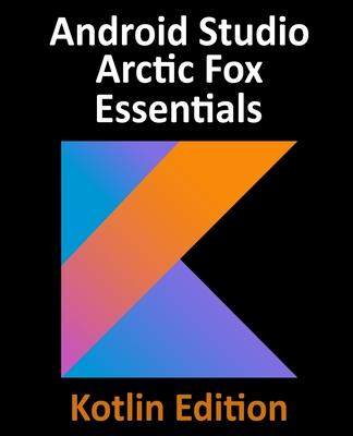 [预订]Android Studio Arctic Fox Essentials - Kotlin Edition: Developing Android Apps Using Android Studio  9781951442330