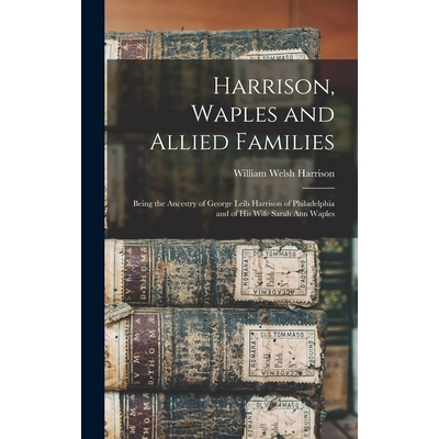 预订 Harrison, Waples and Allied Families: Being the Ancestry of George Leib Harrison of Philadelphia and of his Wife Sa