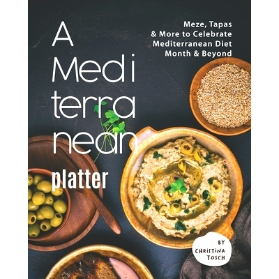 预订 A Mediterranean Platter: Meze, Tapas & More to Celebrate Mediterranean Diet Month & Beyond: 9798748960854