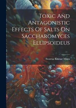 [预订]Toxic And Antagonistic Effects Of Salts On Saccharomyces Ellipsoideus 9781021780317