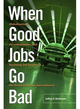 预订 When Good Jobs Go Bad: Globalization, de-Unionization, and Declining Job Quality in the North American Auto Industr