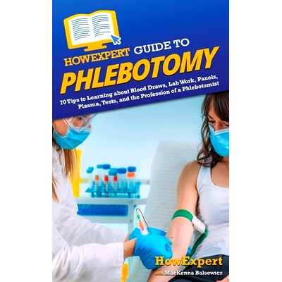 预订 HowExpert Guide to Phlebotomy: 70 Tips to Learning about Blood Draws, Lab Work, Panels, Plasma, Tests, and the Prof