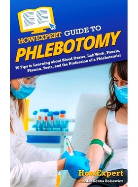 预订 HowExpert Guide to Phlebotomy: 70 Tips to Learning about Blood Draws, Lab Work, Panels, Plasma, Tests, and the Prof