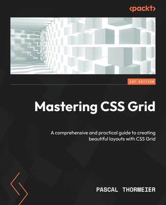 [预订]Mastering CSS Grid: A comprehensive and practical guide to creating beautiful layouts with CSS Grid 9781804614846