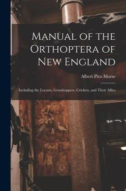 [预订]Manual of the Orthoptera of New England: Including the Locusts, Grasshoppers, Crickets, and Their Al 9781018035321