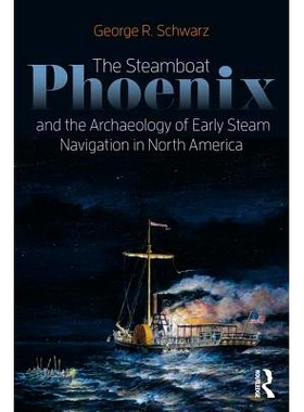 预订 The Steamboat Phoenix and the Archaeology of Early Steam Navigation in North America 凤凰号汽船与北美早期航海考古学
