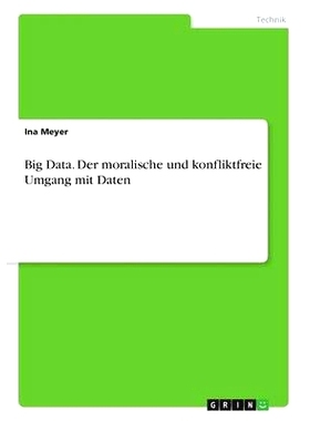预订 Big Data. Der Moralische Und Konfliktfreie Umgang Mit Daten: 9783668258211