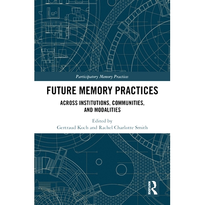 预订 Future Memory Practices: Across Institutions, Communities, and Modalities 未来记忆实践：跨机构、社区与模式: 9781032