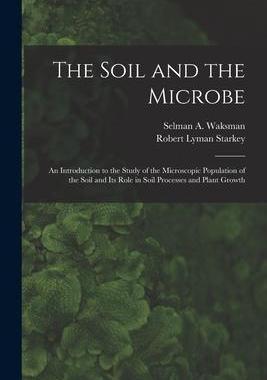 [预订]The Soil and the Microbe: an Introduction to the Study of the Microscopic Population of the Soil and 9781015258839