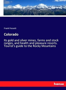 预订 Colorado: Its gold and silver mines, farms and stock ranges, and health and pleasure resorts. Tourist’s guide to t