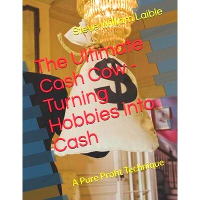 预订 The Ultimate Cash Cow - Turning Hobbies into Cash: A Pure Profit Technique: 9781624850387