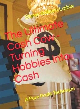 预订 The Ultimate Cash Cow - Turning Hobbies into Cash: A Pure Profit Technique: 9781624850387